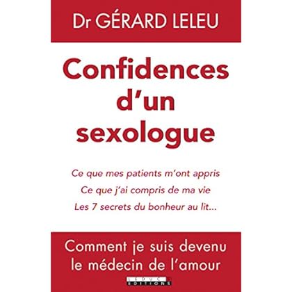 Confidences d'un sexologue : Ce que mes patients m'ont appris ; ce que j'ai compris de ma vie ; les 7 secrets du bonheur au lit... Confidences d'un sexologue : Ce que mes patients m'ont appris ; ce que j'ai compris de ma vie ; les 7 secrets du bonheur au lit...