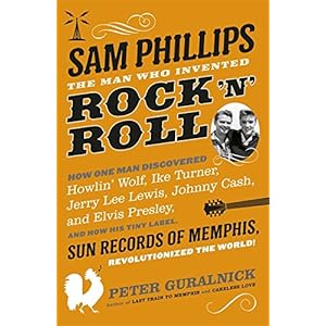 Sam Phillips: The Man Who Invented Rock 'n' Roll