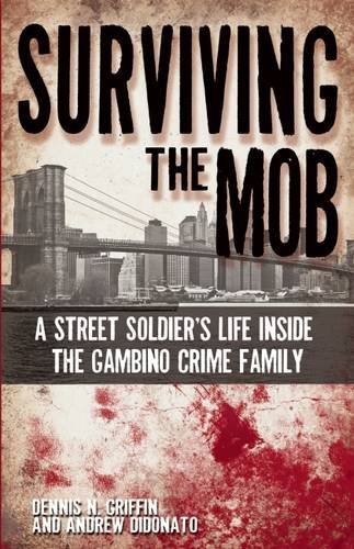 Surviving the Mob: A Street Soldier's Life Inside the Gambino Crime Family by Dennis N. Griffin (2010-12-01)