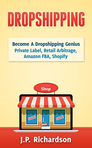 Download Dropshipping: Become A Dropshipping Genius: Private Label, Retail Arbitrage, Amazon FBA, Shopify (Drop Shipping, eBay, Online Store, E-Commerce, Online Startup)