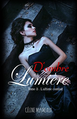 D'ombre et de Lumière: 3 – L'ultime combat D'ombre et de Lumière: 3 – L'ultime combat