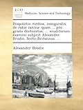 Image de Disquisitio medica, inauguralis, de rabie canina: quam ... pro gradu doctoratus, ... eruditorum examini subjicit Alexander Brodie, Scoto-Britannus. ..