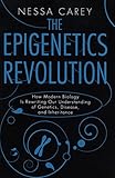 The Epigenetics Revolution: How Modern Biology Is Rewriting Our Understanding of Genetics, Disease, The Epigenetics Revolution: How Modern Biology Is Rewriting Our Understanding of Genetics, Disease,