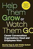 Help Them Grow or Watch Them Go: Career Conversations Organizations Need and Employees Want by