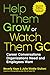 Help Them Grow or Watch Them Go: Career Conversations Organizations Need and Employees Want by