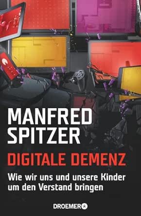 Digitale Demenz Wie Wir Uns Und Unsere Kinder Um Den Verstand Bringen German Edition Ebook Spitzer Manfred Amazon It Kindle Store