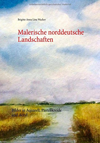 Preisvergleich Produktbild Malerische norddeutsche Landschaften: Bilder in Aquarell, Pastellkreide und Acryl