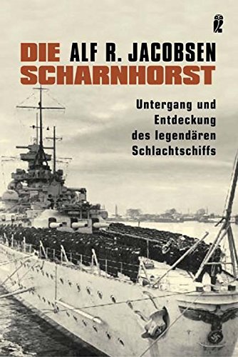 Die Scharnhorst: Untergang und Entdeckung des legendären Schlachtschiffs