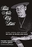 Smile Now, Cry Later: Guns, Gangs, and Tattoos-My Life in Black and Gray by Freddy Negrete, Steve Jones