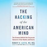 The Hacking of the American Mind: The Science Behind the Corporate Takeover of Our Bodies and Brains by 