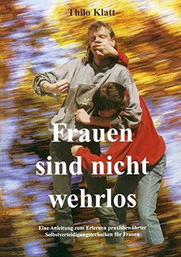 Download Frauen sind nicht wehrlos: Eine Anleitung zum Erlernen praxisbewährter Selbstverteidigungstechniken für Frauen Download Frauen sind nicht wehrlos: Eine Anleitung zum Erlernen praxisbewährter Selbstverteidigungstechniken für Frauen