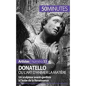 Donatello ou l'art d'animer la matière: Un sculpteur avant-gardiste à l’aube de la Renaissance (Artistes t. 53)