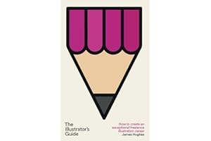 The Illustrator's Guide: How to create an exceptional freelance illustration career