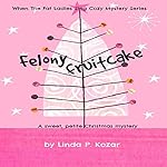 Felony Fruitcake: When the Fat Ladies Sing, Book 5