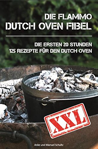 Download Dutch Oven Fibel XXL: Die ersten 20 Stunden. XXL: 125 Rezepte für den Dutch Oven Download Dutch Oven Fibel XXL: Die ersten 20 Stunden. XXL: 125 Rezepte für den Dutch Oven