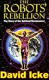 The Robots' Rebellion - The Story of Spiritual Renaissance: David Icke's History of the New World Order (English Edition) by 