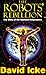 The Robots' Rebellion - The Story of Spiritual Renaissance: David Icke's History of the New World Order (English Edition) by 