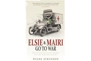 Elsie and Mairi Go to War: Two Extraordinary Women on the Western Front by Atkinson, Dr Diane (2010) Paperback
