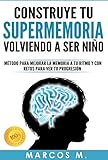  Construye tu SUPERMEMORIA volviendo a ser niño: Método para mejorar la memoria a tu ritmo y con retos para ver tu progresión