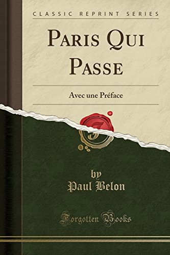 Paris Qui Passe: Avec Une Preface (Classic Reprint) Paris Qui Passe: Avec Une Preface (Classic Reprint)