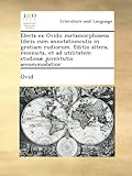 Image de Electa ex Ovidii metamorphoseos libris cum annotatiunculis in gratiam rudiorum. Editio altera, recensita, et ad utilitatem studiosæ juventutis accomm