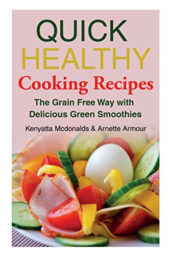Quick Healthy Cooking Recipes: The Grain Free Way with Delicious Green Smoothies