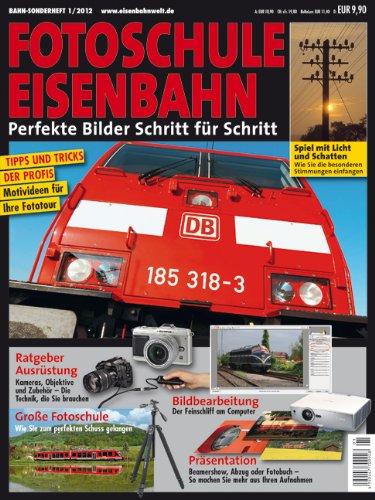 Bahn-Sonderheft 1/2012: Fotoschule Eisenbahn. Perfekte Bilder Schritt für Schritt