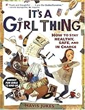It's a Girl Thing: How to Stay Healthy, Safe and in Charge by 