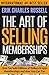 The Art of Selling Memberships: How I've Sold Millions of Dollars in Gym Memberships and How You Can Too by