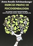 Esercizi pratici di psicogenealogia per scoprire i propri segreti di famiglia, essere fedeli agli antenati, scegliere la propria vita
