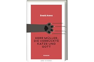 Herr Müller, die verrückte Katze und Gott: Ewald Arenz‘ humorvoller, heiter-sarkastischer Roman um Sinn und Unsinn des Lebens - Erfolgsausgabe