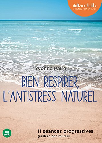 Bien respirer, l'antistress naturel: Livre audio 1 CD Audio - 11 séances progressives guidées par l'auteur Bien respirer, l'antistress naturel: Livre audio 1 CD Audio - 11 séances progressives guidées par l'auteur