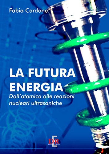 La futura energia: Dall'atomica alle reazioni nucleari ultrasoniche (Arcobaleno) libro