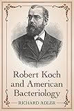 Front cover for the book Robert Koch and American Bacteriology by Richard Adler