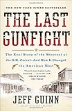 The Last Gunfight: The Real Story of the Shootout at the O.K. Corral-And How It Changed the American West by 