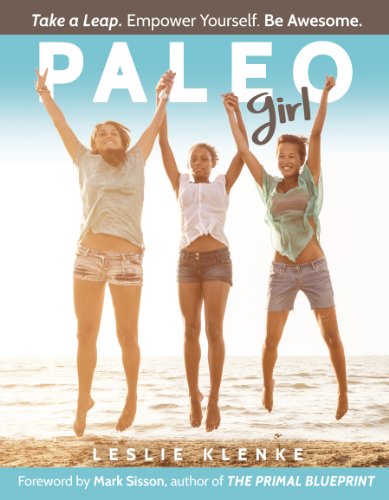 Paleo Girl: Take a Leap. Empower Yourself. Be Awesome. (English Edition)