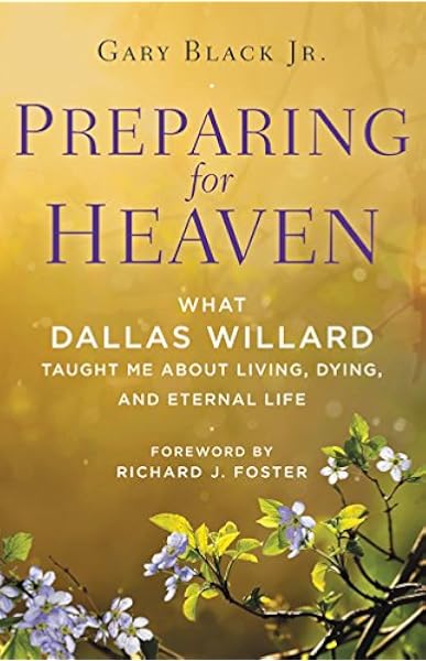 Preparing For Heaven What Dallas Willard Taught Me About The Afterlife Amazon Co Uk Gary Black 0201562365525 Books