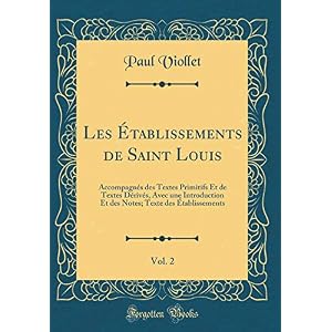 Les Établissements de Saint Louis, Vol. 2: Accompagnés Des Textes Primitifs Et de Textes Dérivés, Avec Une Introduction Et Des Notes; Texte Des Établissements (Classic Reprint)