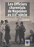 Image de Destins de braves : Les officiers charentais de Napoléon au XIXe siècle