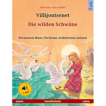 Villijoutsenet – Die wilden Schwäne (suomi – saksa). Kaksikielinen lastenkirja perustuen Hans Christian Andersenin satuun, 4-6-vuotiaasta eteenpäin, mukana ... (Sefa kuvakirjoja kahdella kielellä) Villijoutsenet – Die wilden Schwäne (suomi – saksa). Kaksikielinen lastenkirja perustuen Hans Christian Andersenin satuun, 4-6-vuotiaasta eteenpäin, mukana ... (Sefa kuvakirjoja kahdella kielellä)
