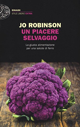 Un piacere selvaggio. La giusta alimentazione per una salute di ferro Un piacere selvaggio. La giusta alimentazione per una salute di ferro
