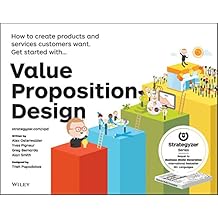 Value Proposition Design: How to Create Products and Services Customers Want
