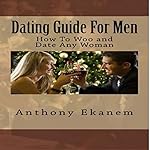 Dating Guide for Men: How to Woo and Date Any Woman