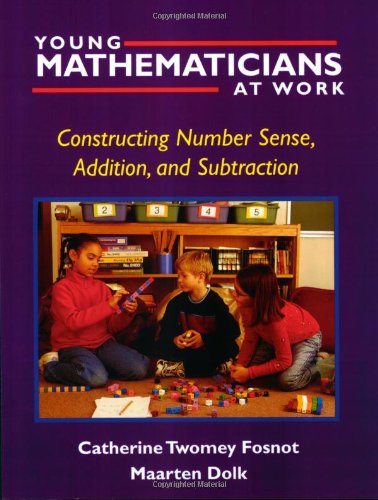 Young Mathematicians at Work: Young Mathematicians at Work Constructing Number Sense, Addition and Subtraction v. 1 Young Mathematicians at Work: Young Mathematicians at Work Constructing Number Sense, Addition and Subtraction v. 1