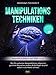 Manipulationstechniken - Manipulieren mit Erfolg!: Wie Sie geheime Manipulation erkennen, geschickt Menschen lenken & die Zügel ab jetzt selbst in die Hand nehmen. Inkl. NLP & Rhetorik für Anfänger. by 
