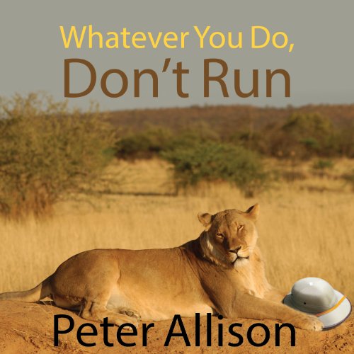 Whatever You Do, Don't Run: True Tales of a Botswana Safari Guide