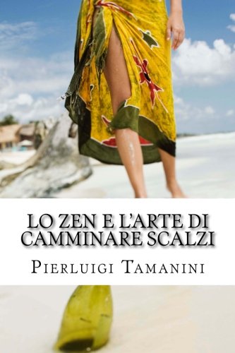 Lo ZEN e l'ARTE di CAMMINARE SCALZI: Come SCALZARE le CATTIVE ABITUDINI e diventare un vero CAMMINATORE SCALZO, ovvero come MEDITARE CAMMINANDO e CAMMINARE MEDITANDO per DIVENTARE RICCHI interiormente