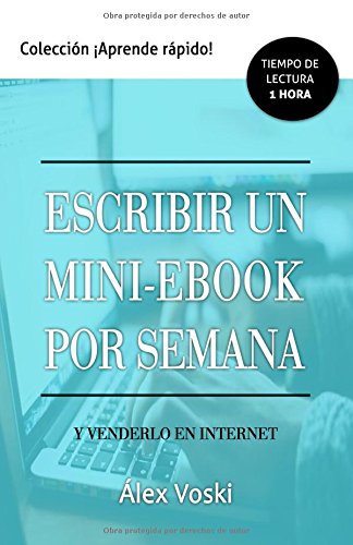 Escribir un mini-ebook por semana y venderlo en Internet: Escribe pocas horas, obtén ingresos y cre