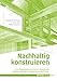 Nachhaltig konstruieren: Vom Tragwerksentwurf bis zur Materialwahl - Gebäude ökologisch bilanzieren und optimieren (DETAIL Green Books) by 