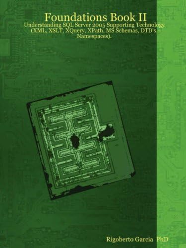 Foundations Book II: Understanding SQL Server 2005 Supporting Technology (Xml, Xslt, Xquery, Xpath, Ms Schemas, Dtd's, Namespaces).